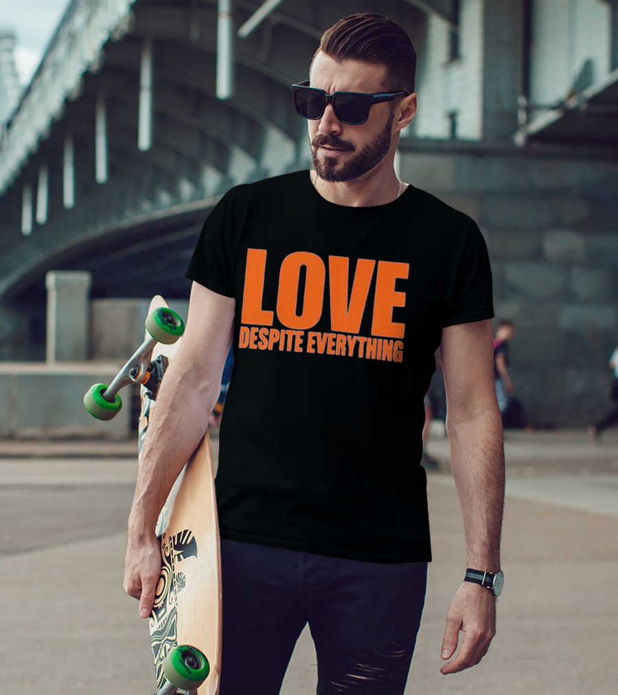 Love Despite Everything Positive Message T-Shirt