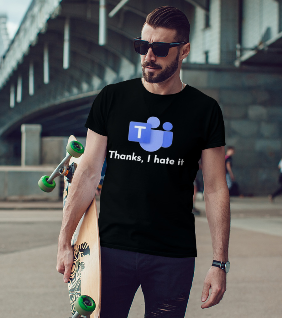 Microsoft Teams Thanks I Hate It Office Humor T-Shirt