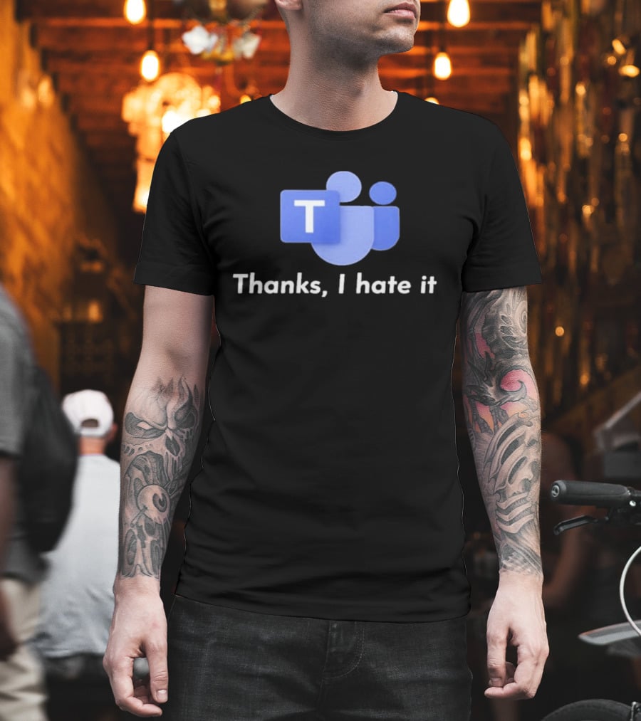 Microsoft Teams Thanks I Hate It Office Humor T-Shirt