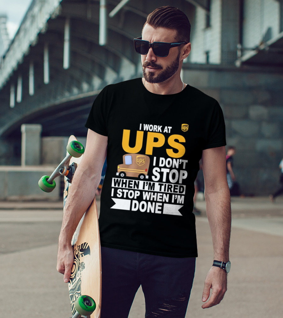 I Work At UPS I Don't Stop When I'm Tired I Stop When I'm Done T-Shirt