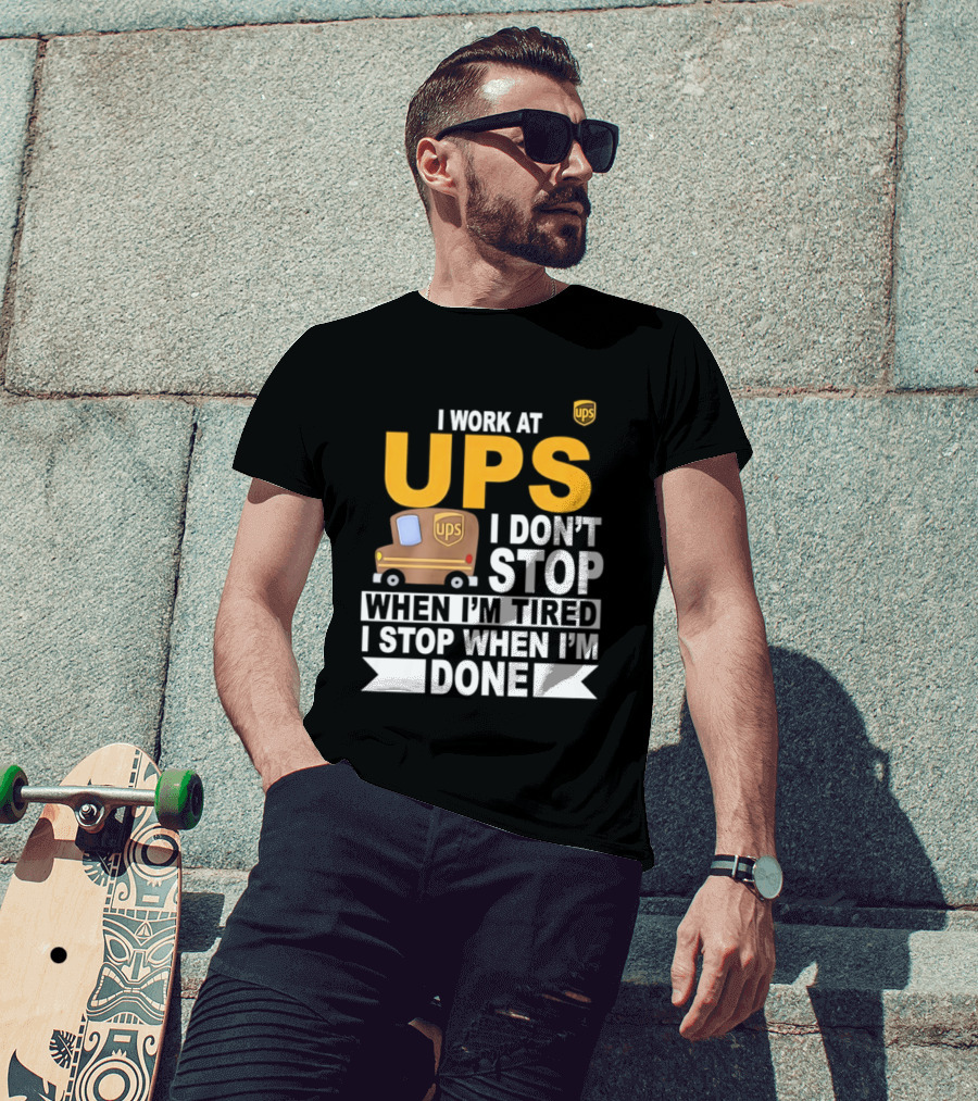 I Work At UPS I Don't Stop When I'm Tired I Stop When I'm Done T-Shirt