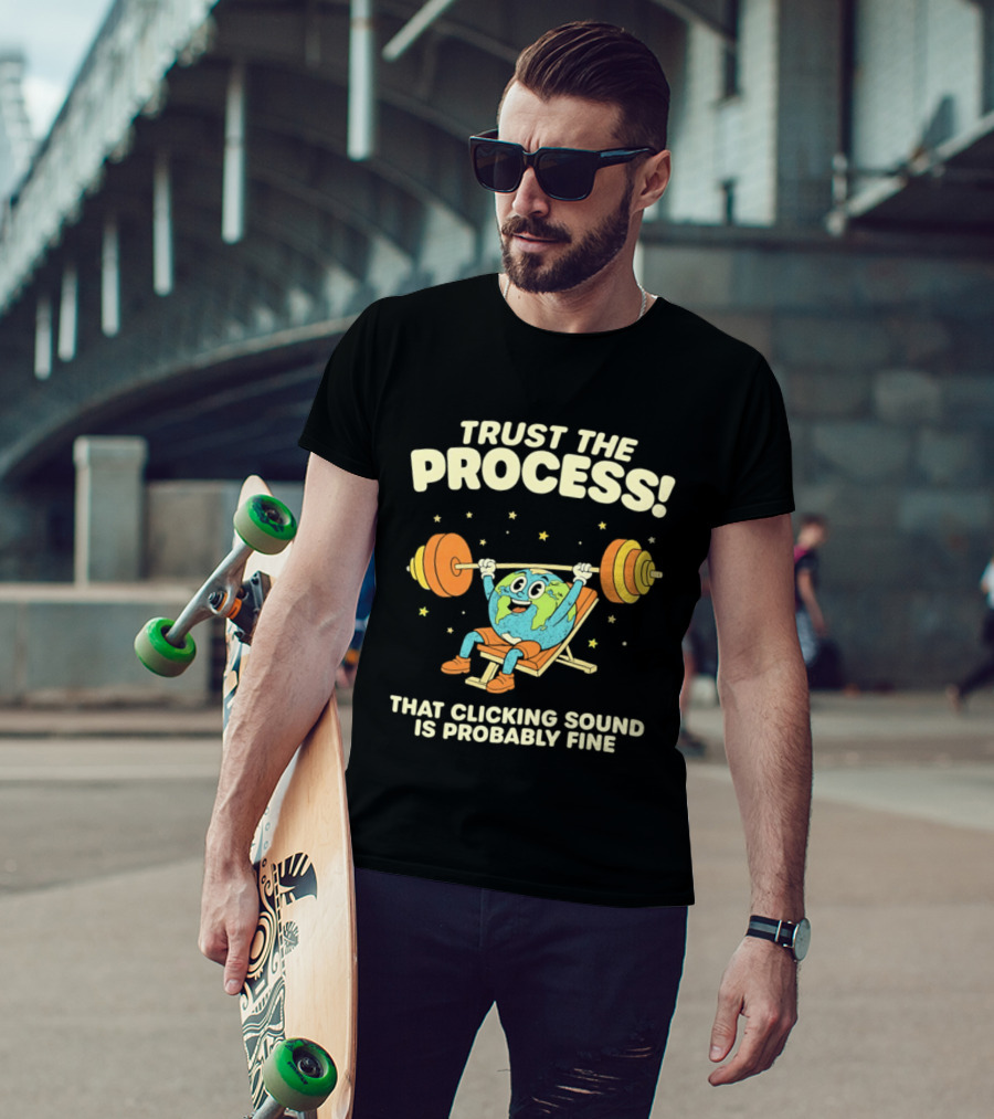 Trust The Process Earth Weightlifting Humor That Clicking Sound Is Probably Fine T-Shirt