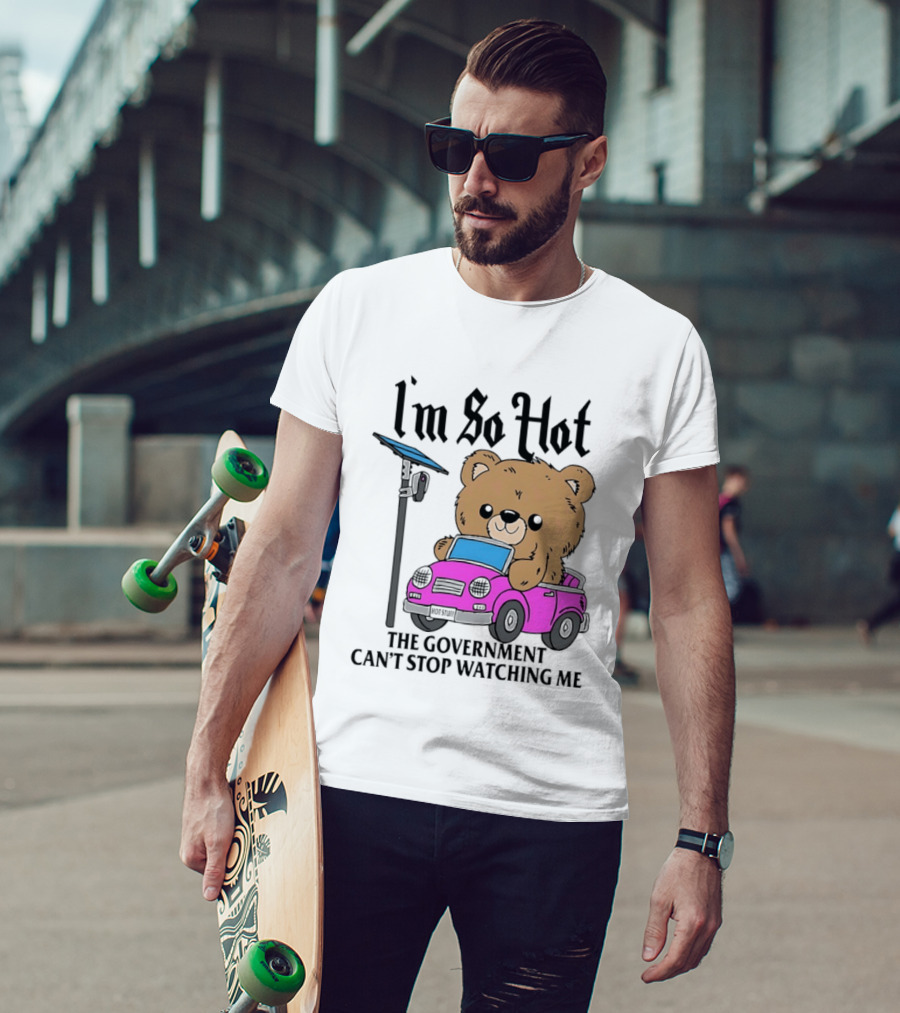 I'm So Hot Bear In Pink Car The Government Can't Stop Ing Me T-Shirt