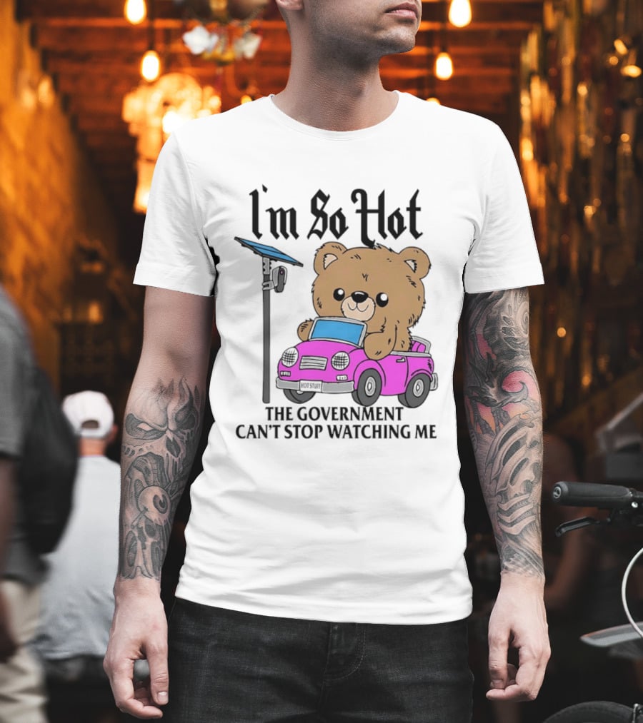 I'm So Hot Bear In Pink Car The Government Can't Stop Ing Me T-Shirt