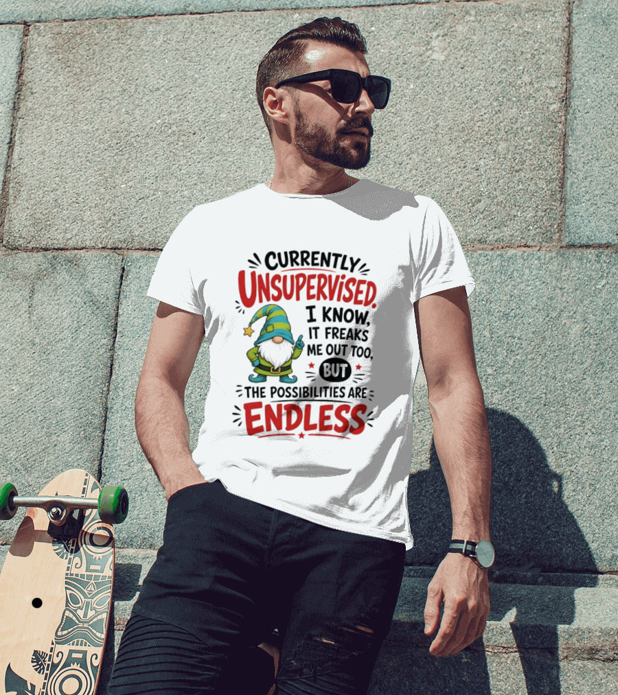 Currently Unsupervised Gnome I Know It Freaks Me Out Too The Possibilities Are Endless T-Shirt