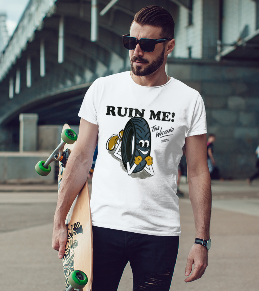 Ruin Me This Weekend Xoxo Tire Cartoon Fun T-Shirt