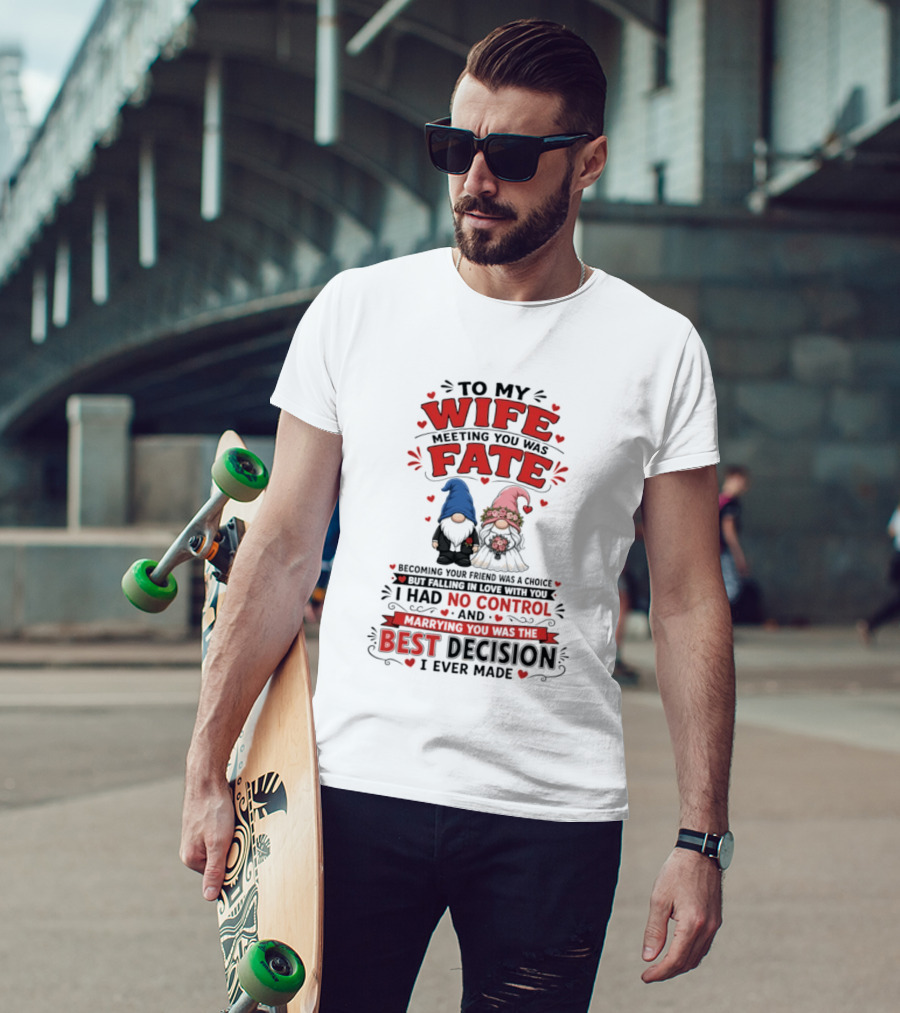 To My Wife Meeting You Was Fate Gnomes Best Decision I Ever Made T-Shirt