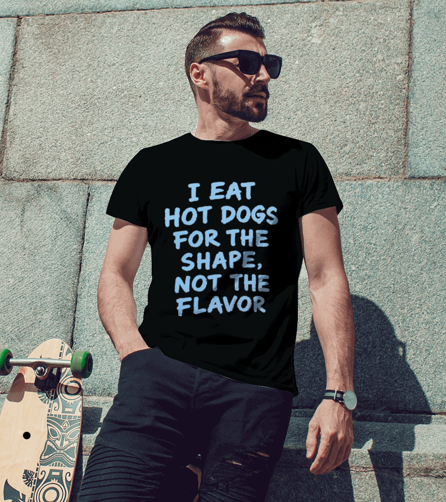 I Eat Hot Dogs For The Shape Not The Flavor Fun T-Shirt