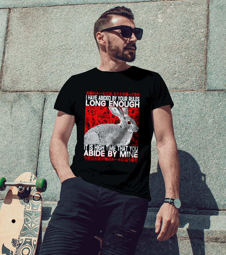 I Have Abided By Your Rules Long Enough Rabbit Now You Abide By Mine T-Shirt