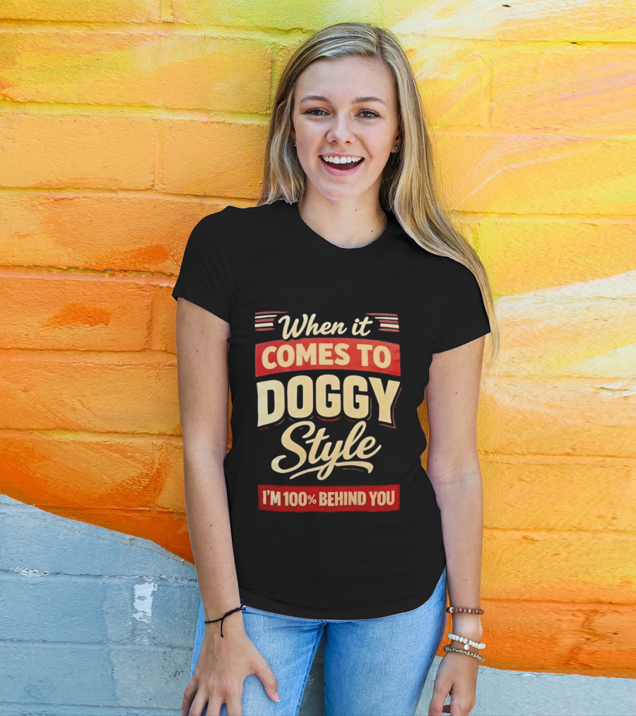 When It Comes To Doggy Style I'm 100% Behind You T-Shirt