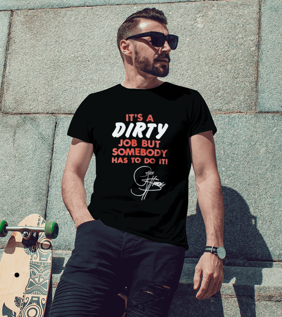 It's A Dirty Job But Somebody Has To Do It Signature Edition T-Shirt