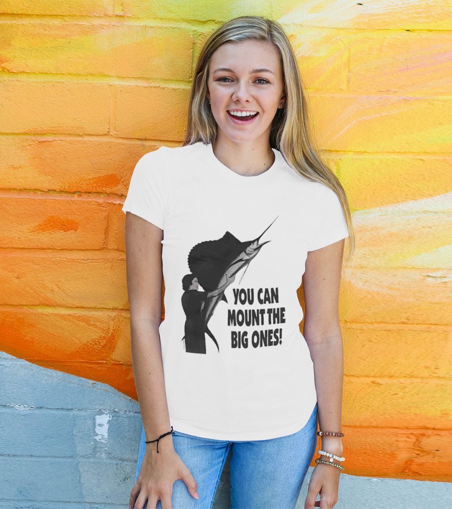 You Can Mount The Big Ones Swordfish T-Shirt