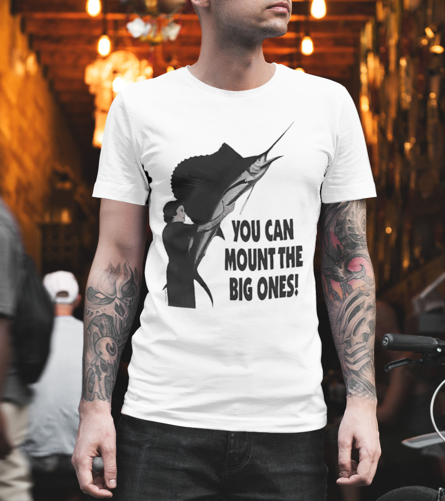 You Can Mount The Big Ones Swordfish T-Shirt