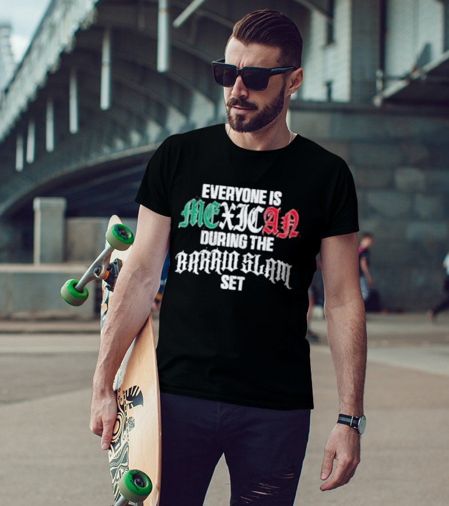 Everyone Is Mexican During The Barrio Slam Set T-Shirt