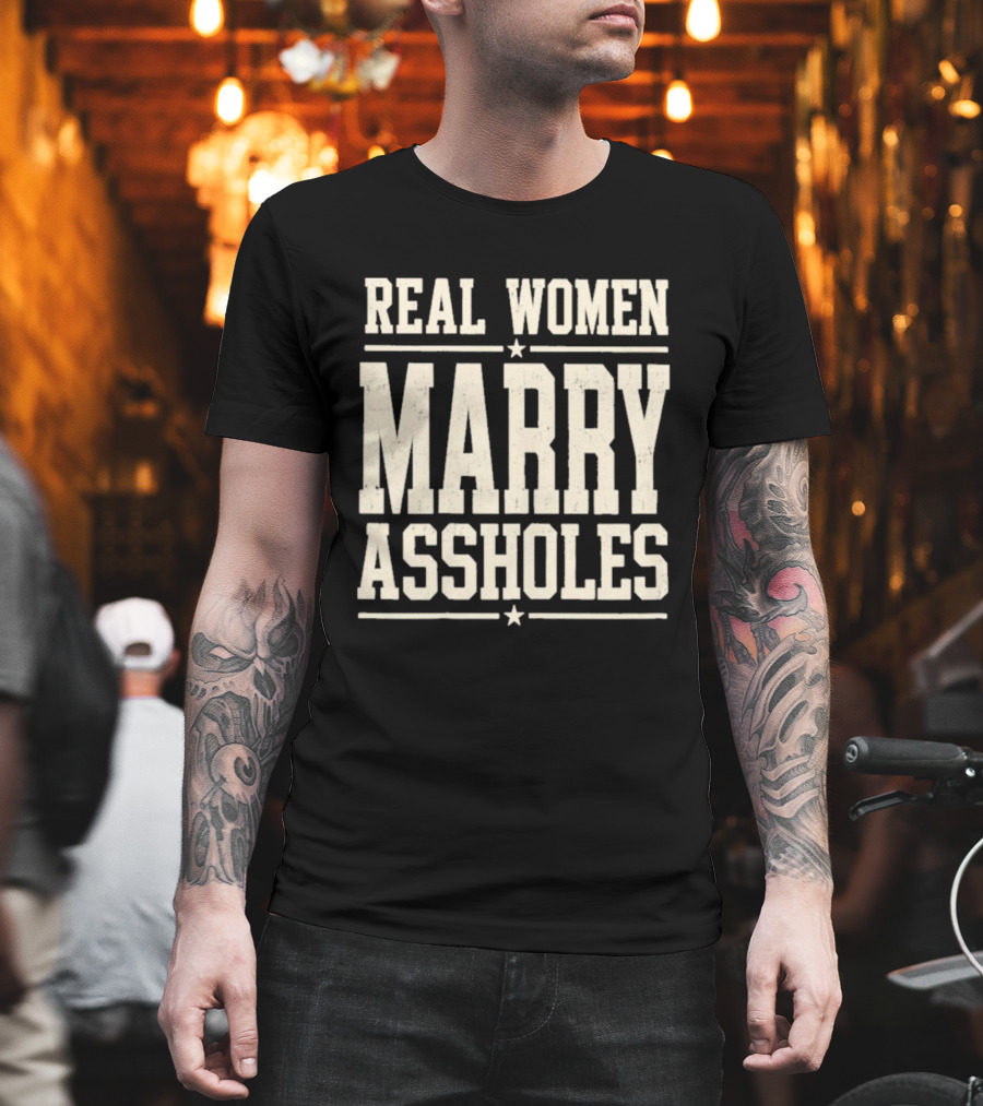 Real Women Marry Assholes T-Shirt