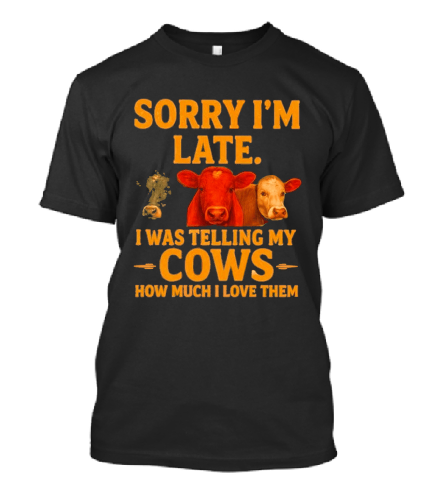 Sorry I'm Late I Was Telling My Cows How Much I Love Them T-Shirt