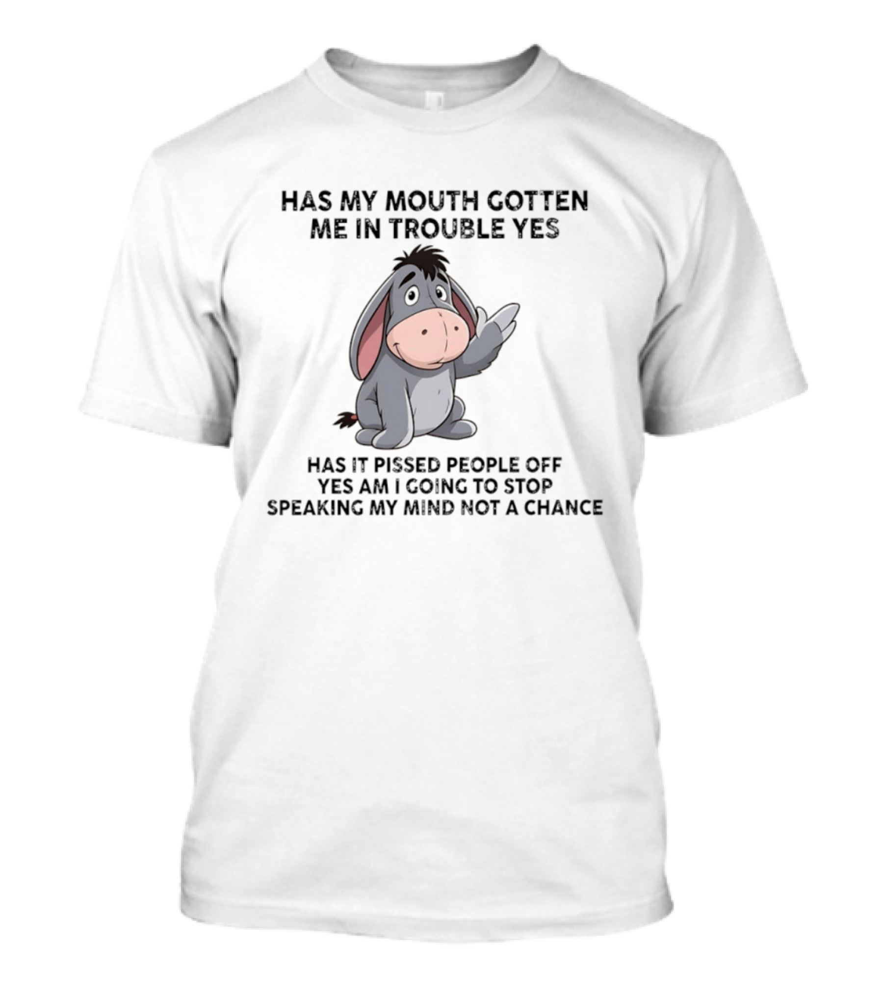 Eeyore Has My Mouth Gotten Me In Trouble Yes Am I Going To Stop Speaking My Mind Not A Chance T-Shirt