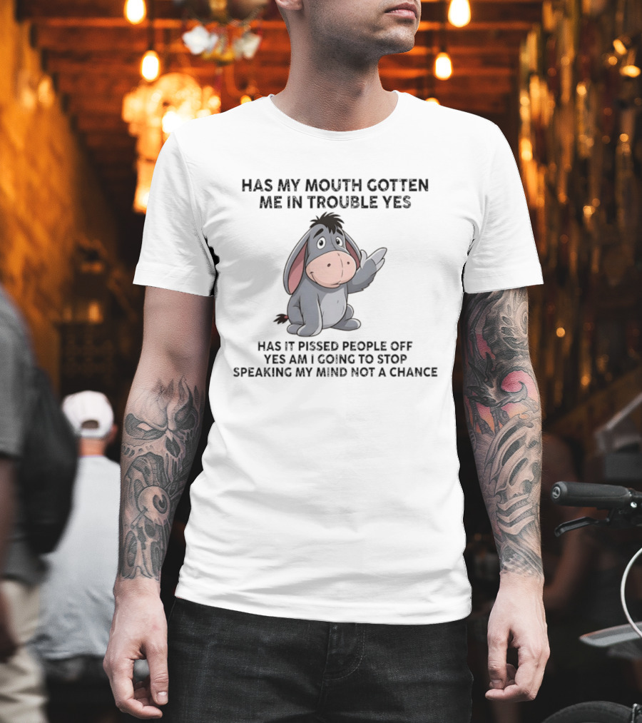 Eeyore Has My Mouth Gotten Me In Trouble Yes Am I Going To Stop Speaking My Mind Not A Chance T-Shirt