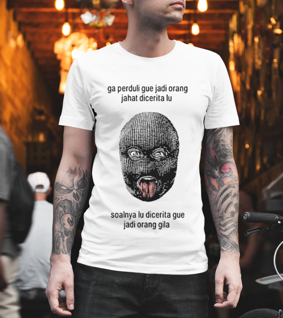 Ga Perduli Gue Jadi Orang Jahat Dicerita Lu Soalnya Lu Dicerita Gue Jadi Orang Gila Masked Face Tongue Out T-Shirt