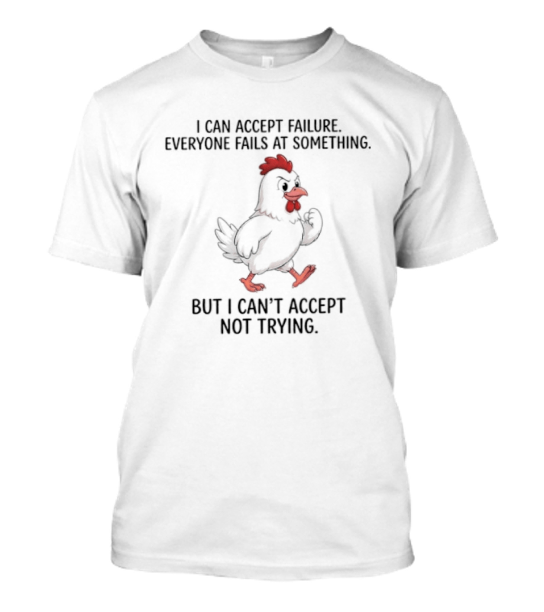 I Can Accept Failure Everyone Fails At Something Chicken But I Can't Accept Not Trying T-Shirt