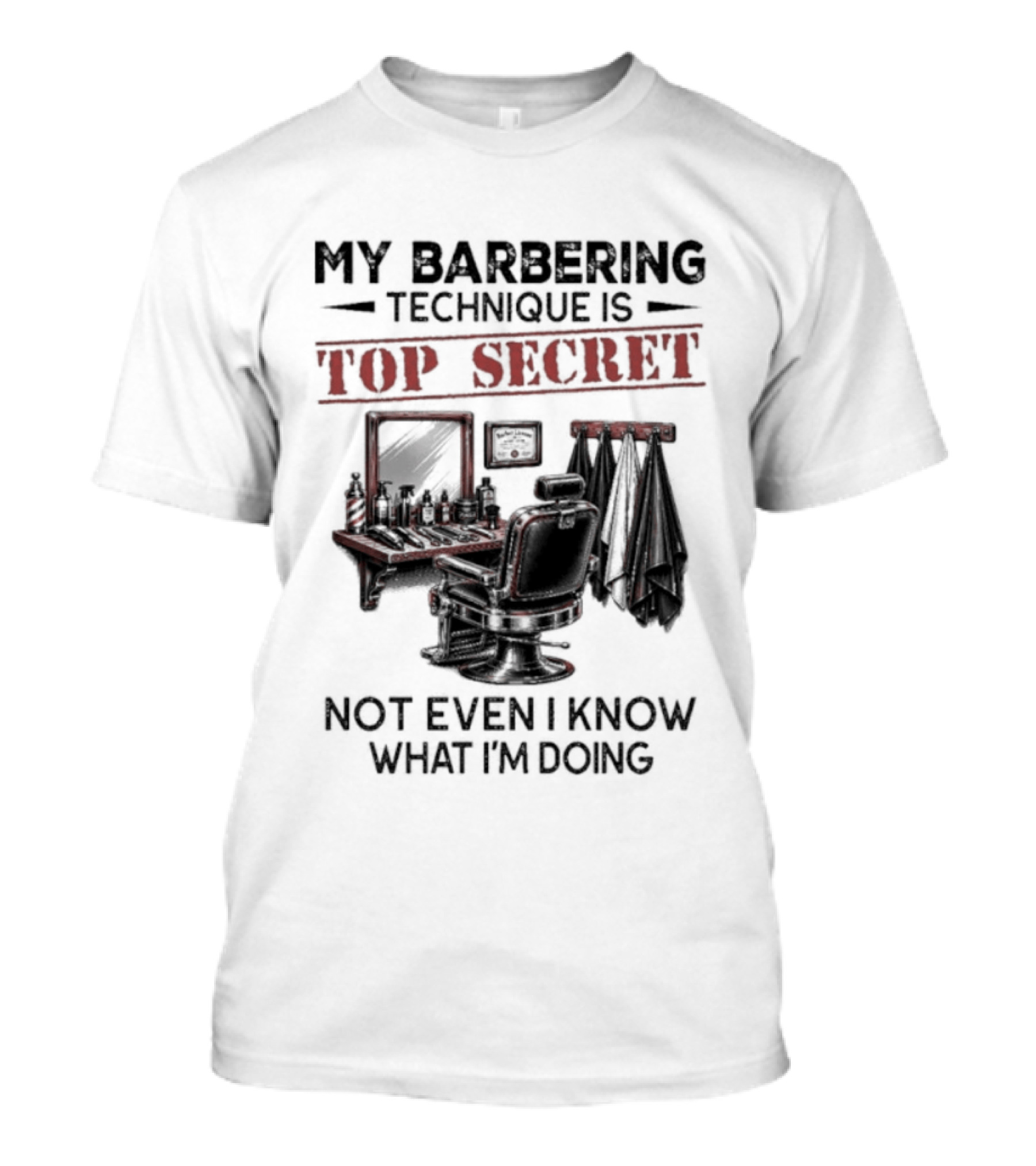 My Barbering Technique Is Top Secret Not Even I Know What I'm Doing Barbershop Humor T-Shirt