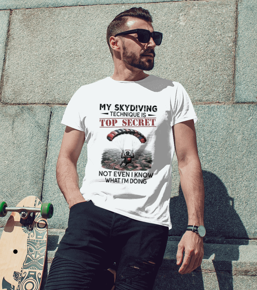 My Skydiving Technique Is Top Secret Not Even I Know What I'm Doing Parachute T-Shirt