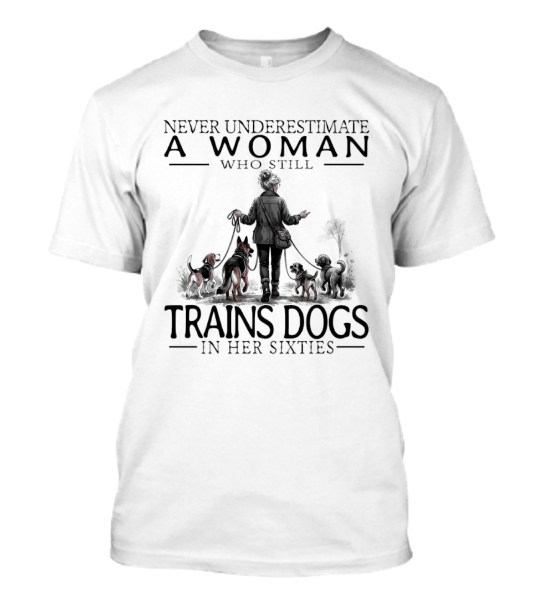 Never Underestimate A Woman Who Still Trains Dogs In Her Sixties T-Shirt
