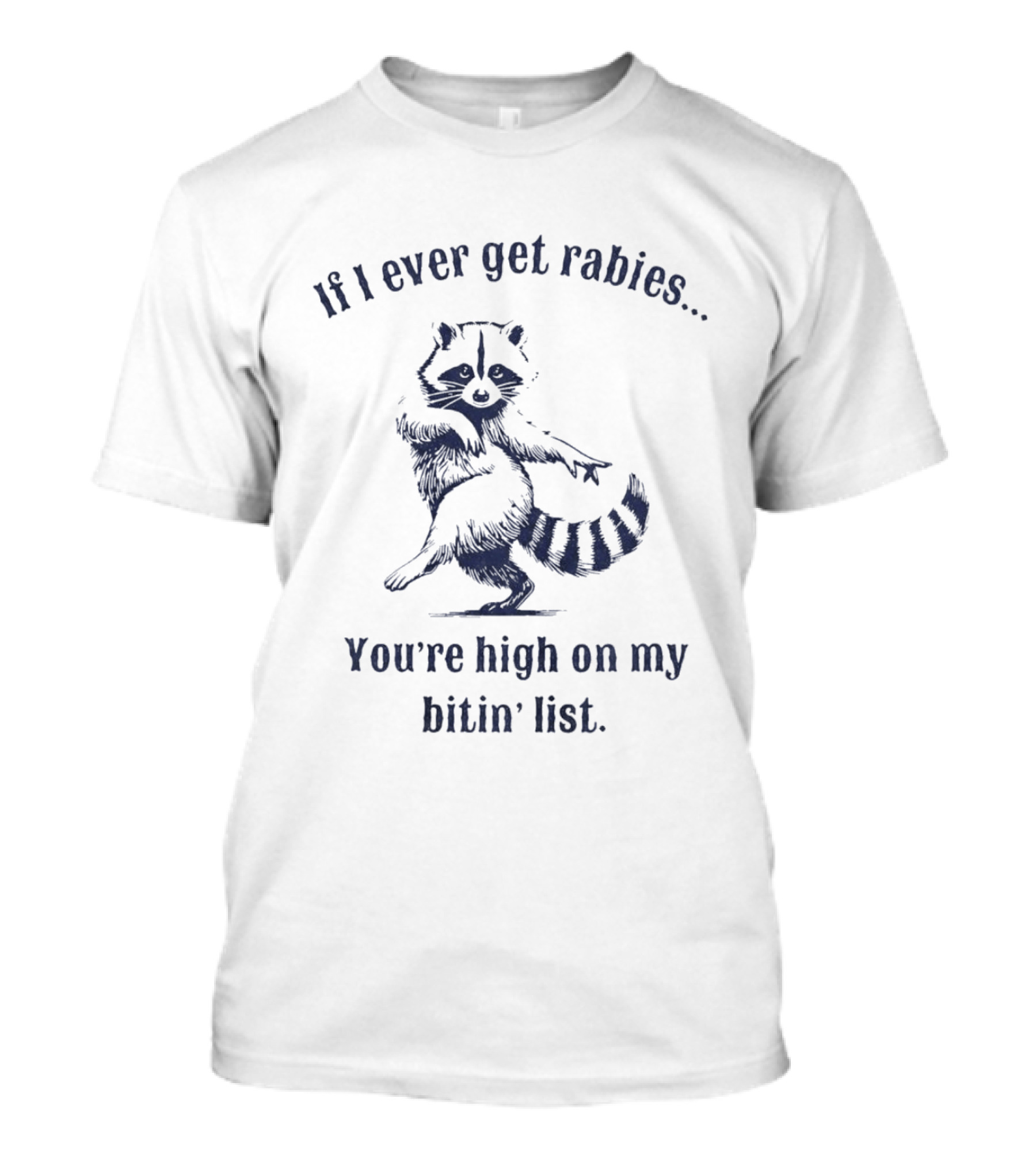 If I Ever Get Rabies You're High On My Bitin' List Raccoon T-Shirt