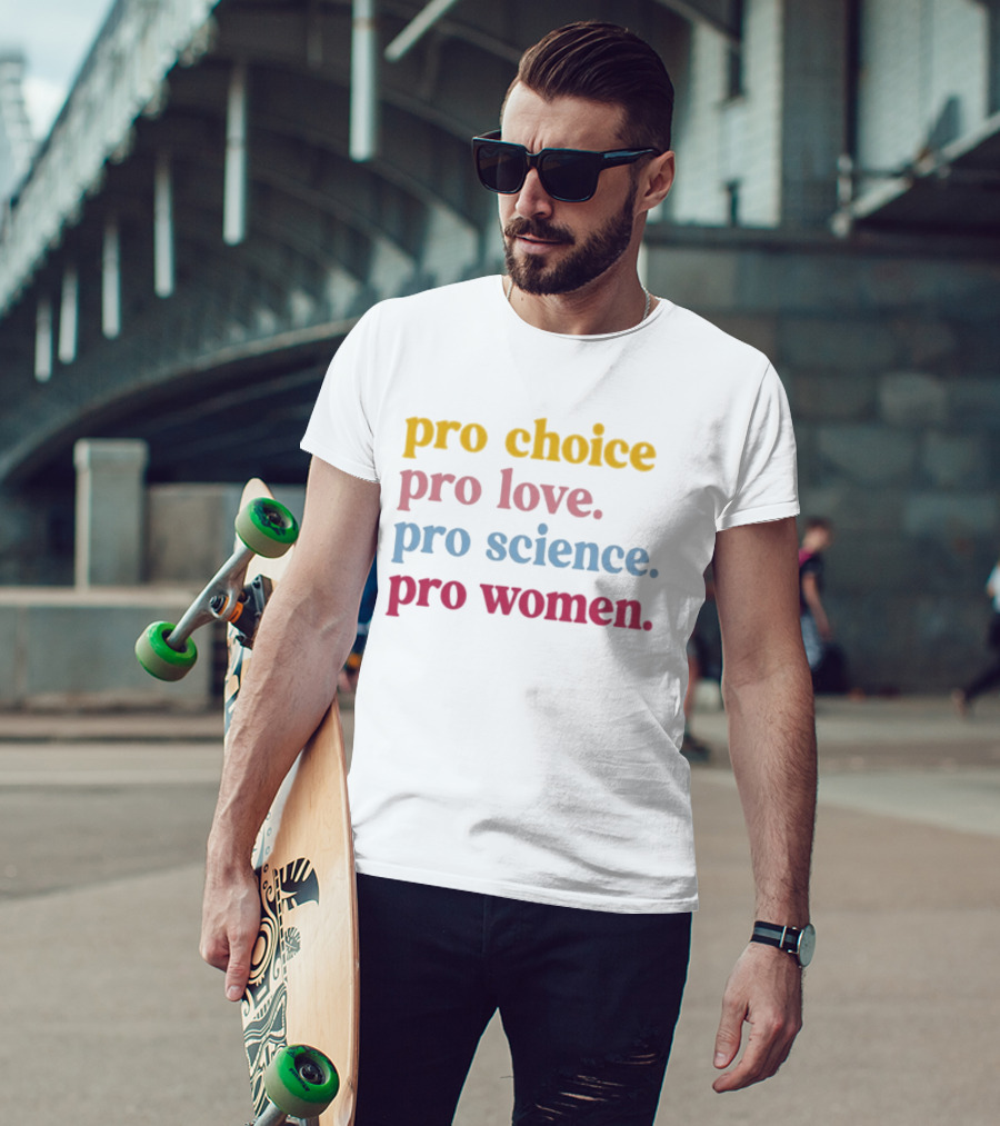Pro Choice Pro Love Pro Science Pro Women Positive Message T-Shirt