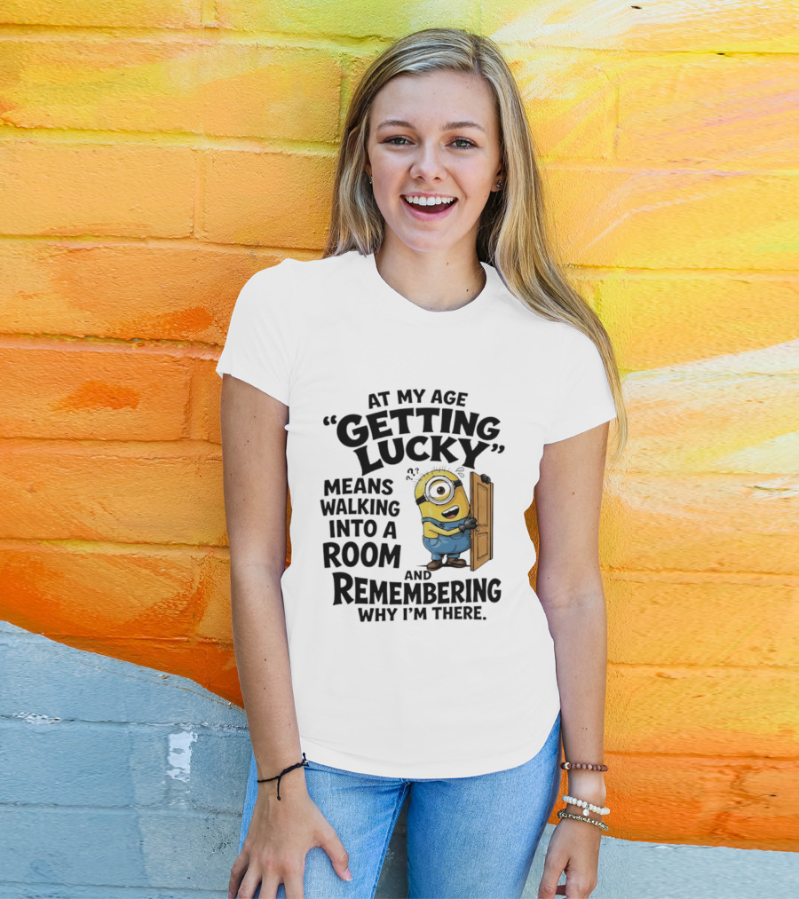 At My Age Getting Lucky Minion Remembering Walking Into A Room T-Shirt