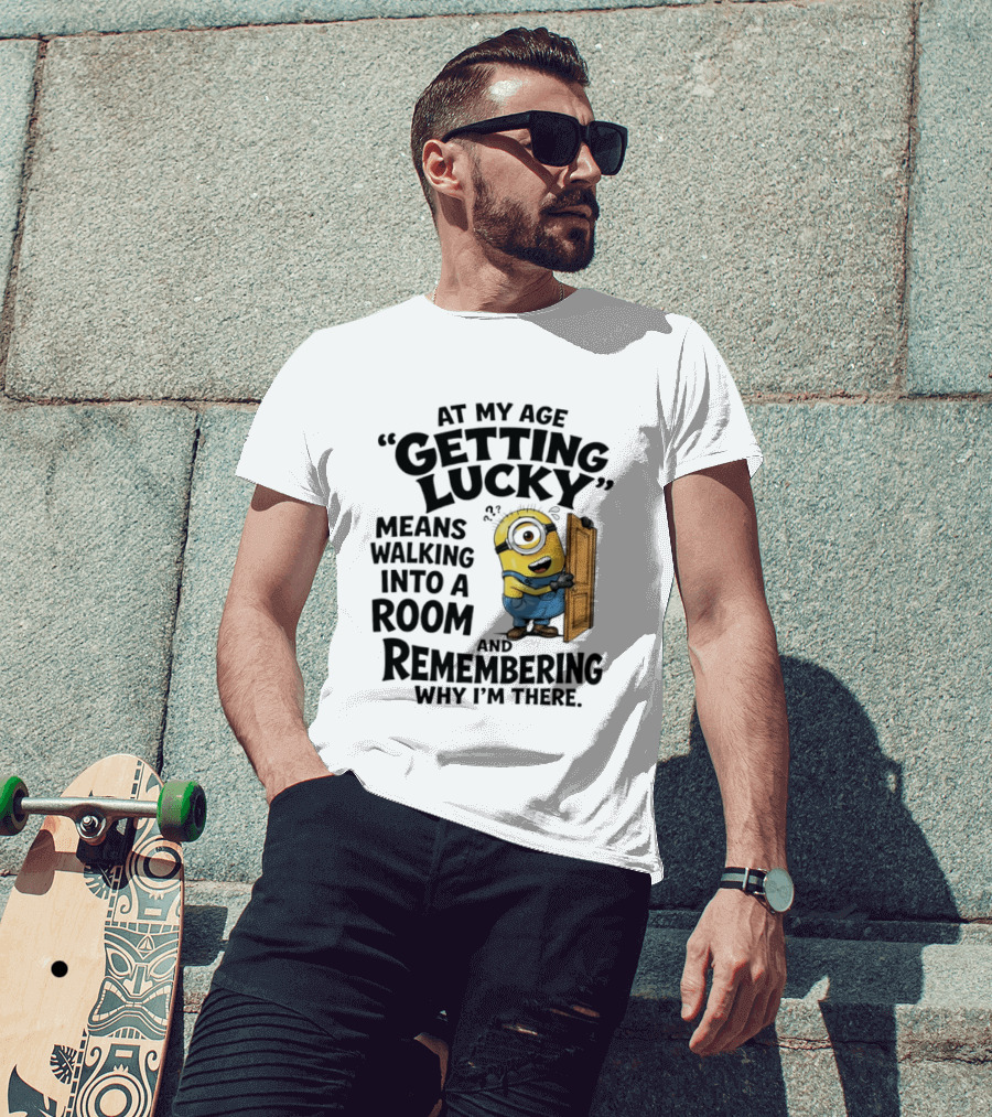 At My Age Getting Lucky Minion Remembering Walking Into A Room T-Shirt