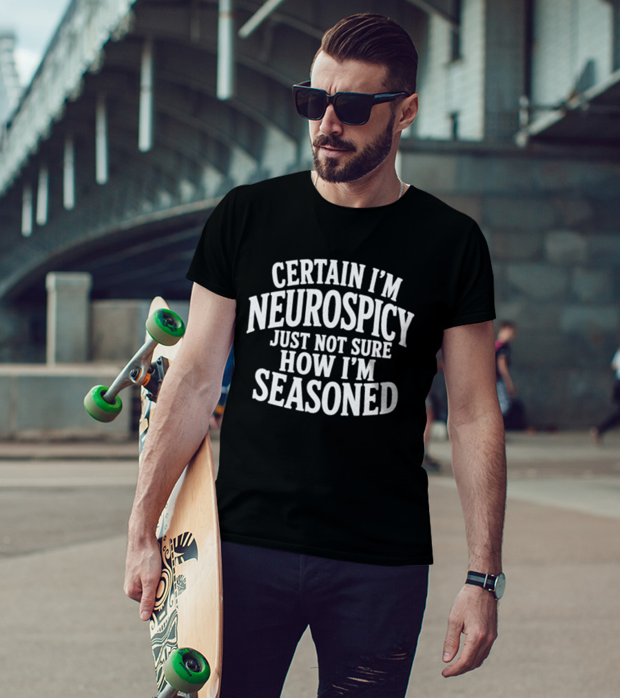 Certain I'm Neurospicy Just Not Sure How I'm Seasoned T-Shirt