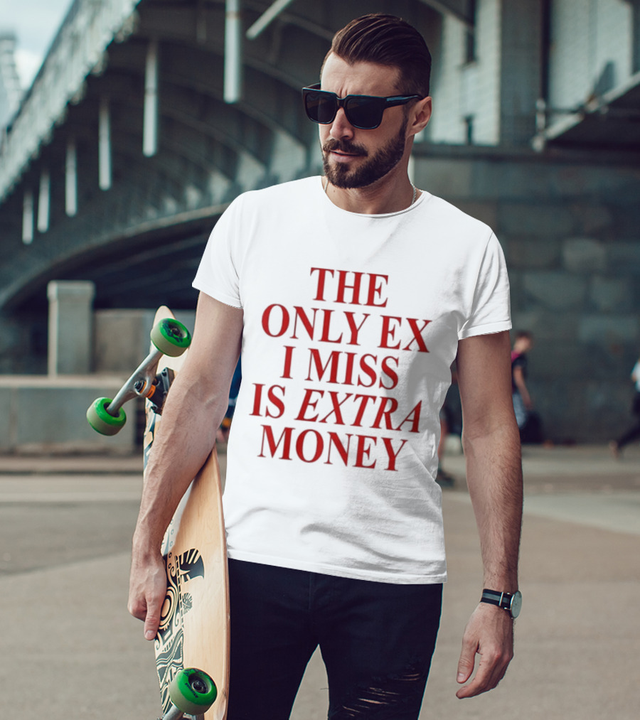 The Only Ex I Miss Is Extra Money T-Shirt