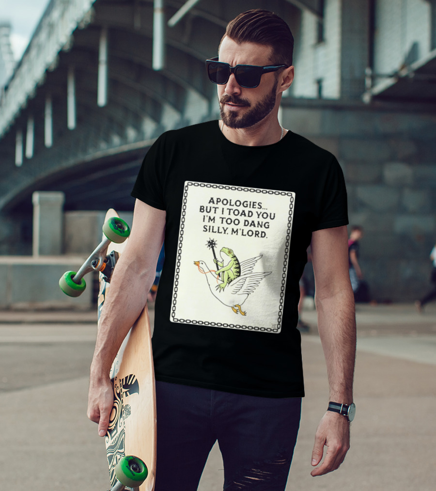 Apologies But I Toad You I'm Too Dang Silly M'Lord Frog Riding Goose T-Shirt