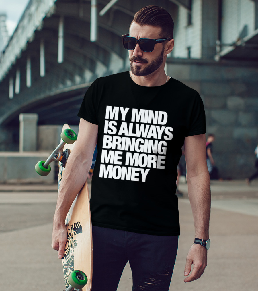 My Mind Is Always Bringing Me More Money T-Shirt