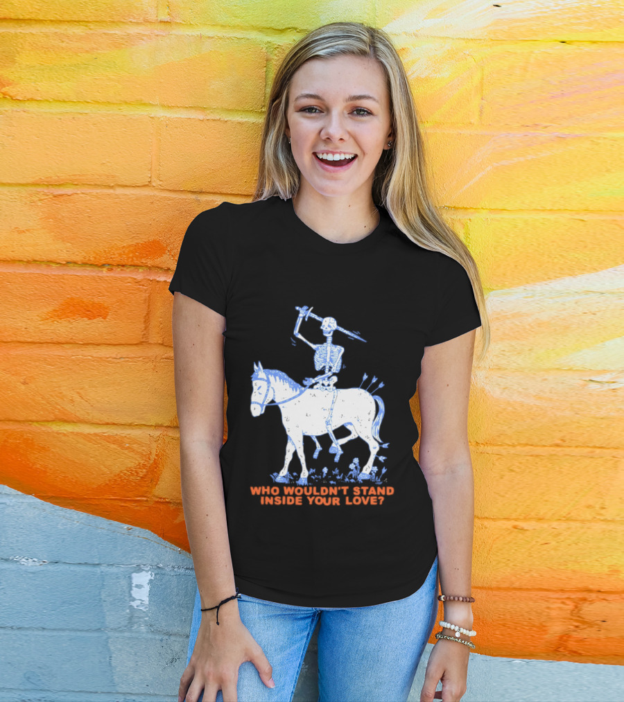 Skeleton Riding Horse Who Wouldn't Stand Inside Your Love T-Shirt