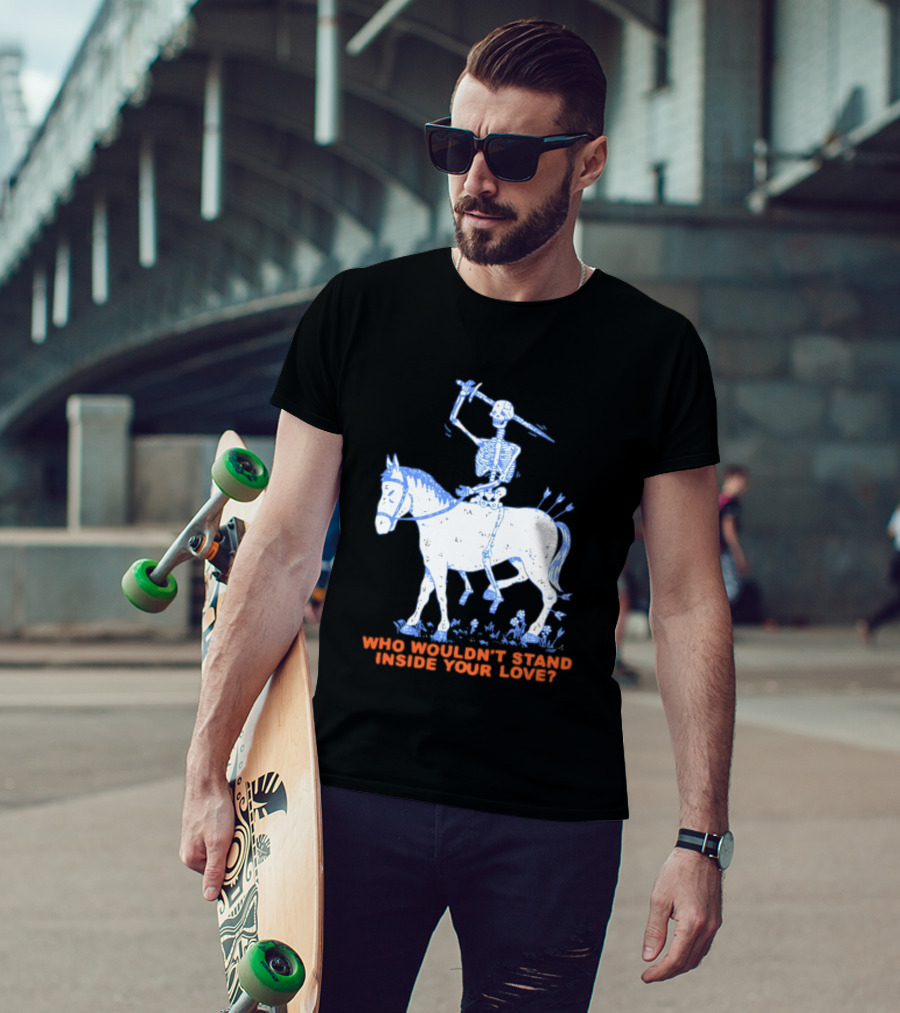 Skeleton Riding Horse Who Wouldn't Stand Inside Your Love T-Shirt