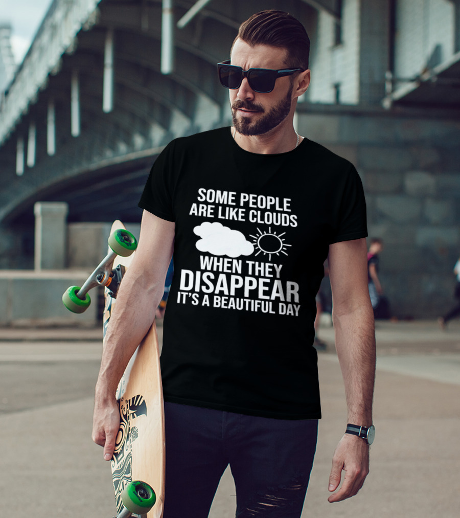 Some People Are Like Clouds When They Disappear It's A Beautiful Day Sun And Cloud Humor T-Shirt