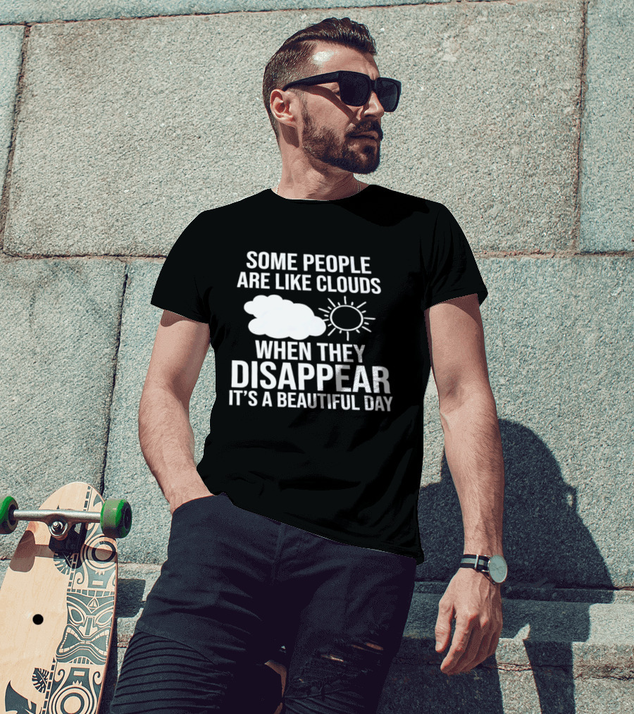 Some People Are Like Clouds When They Disappear It's A Beautiful Day Sun And Cloud Humor T-Shirt