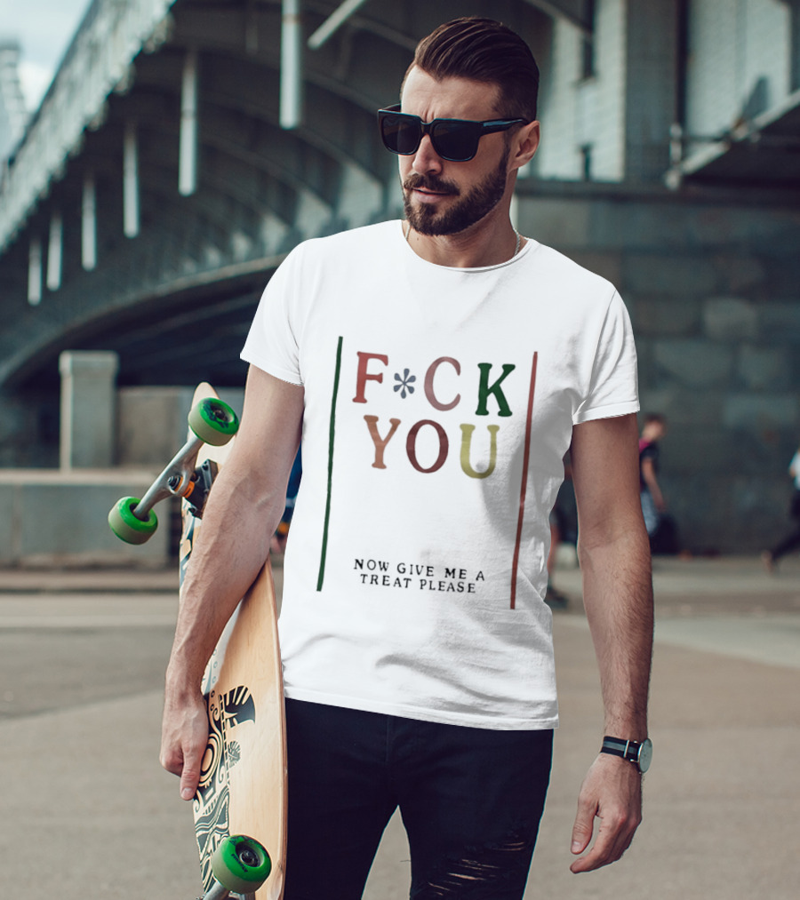 Fck You Now Give Me A Treat Please T-Shirt