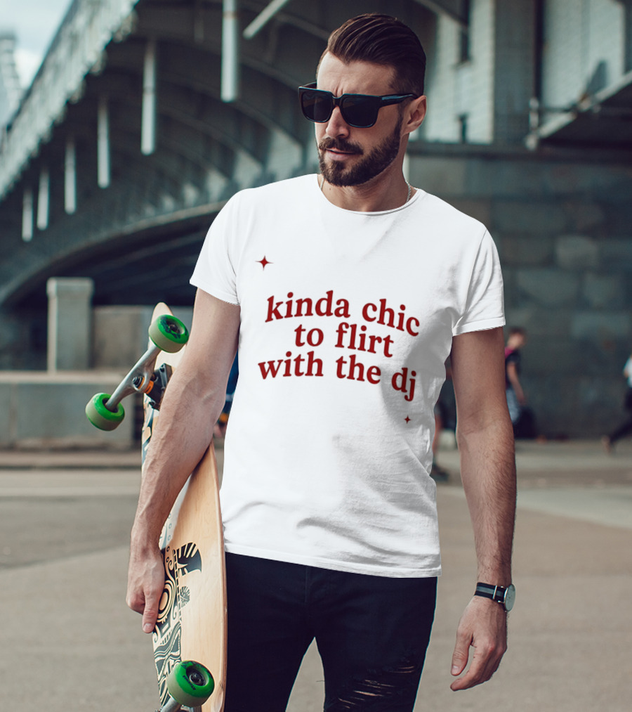 Kinda Chic To Flirt With The Dj Nightlife T-Shirt