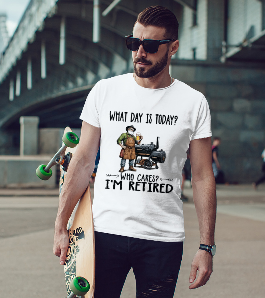 What Day Is Today Who Cares I'm Retired Smoking Meat Beer BBQ Time T-Shirt