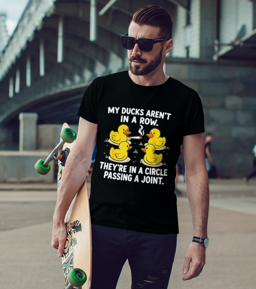 My Ducks Aren't In A Row They're In A Circle Passing A Joint T-Shirt