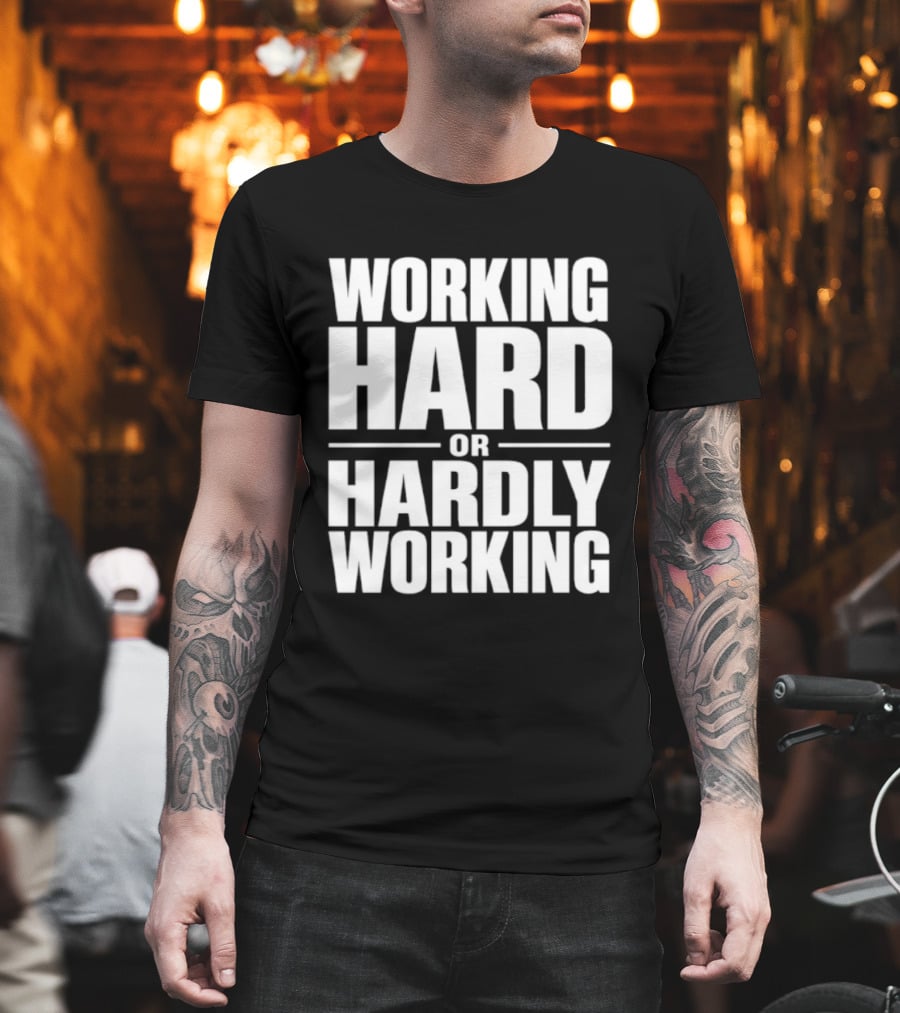 Working Hard Or Hardly Working T-Shirt