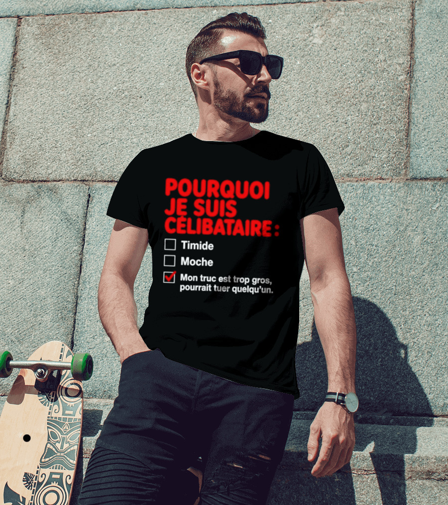 Pourquoi Je Suis Célibataire Mon Truc Est Trop Gros Pourrait Tuer Quelqu'un T-Shirt
