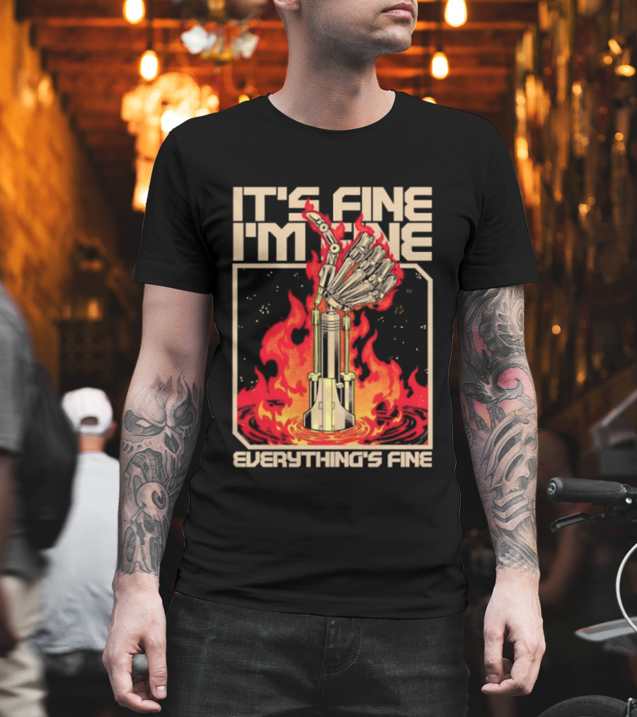 It's Fine I'm Fine Everything's Fine Robotic Hand In Flames T-Shirt