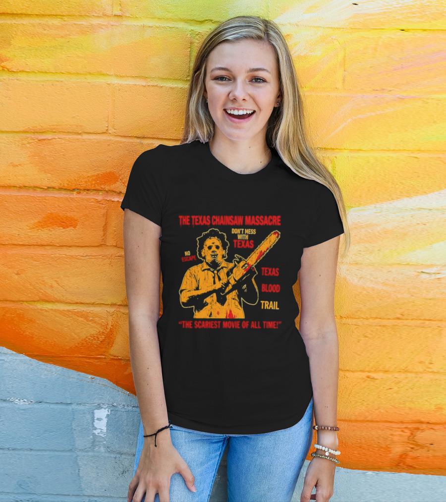 The Texas Chainsaw Massacre Don't Mess With Texas Blood Trail The Scariest Movie Of All Time T-Shirt