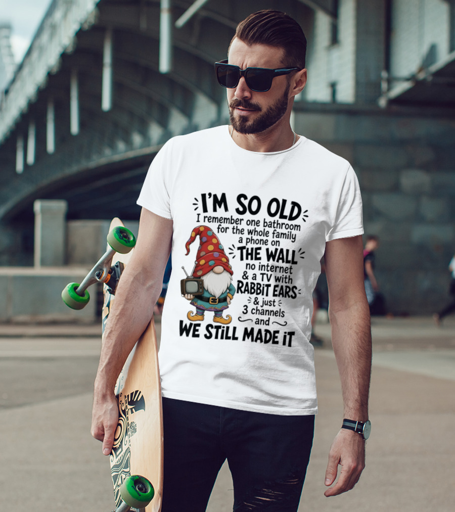 I'm So Old I Remember Gnomes TV With Rabbit Ears No Internet We Still Made It T-Shirt