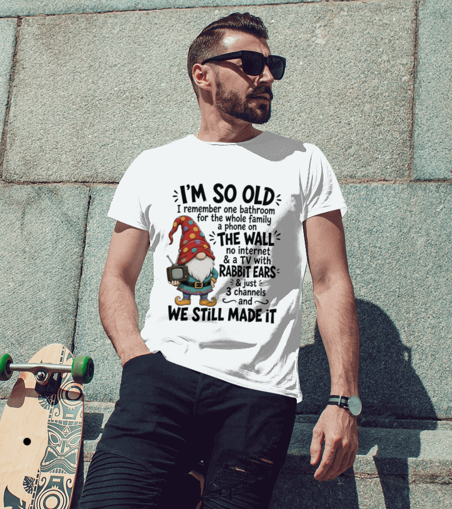 I'm So Old I Remember Gnomes TV With Rabbit Ears No Internet We Still Made It T-Shirt