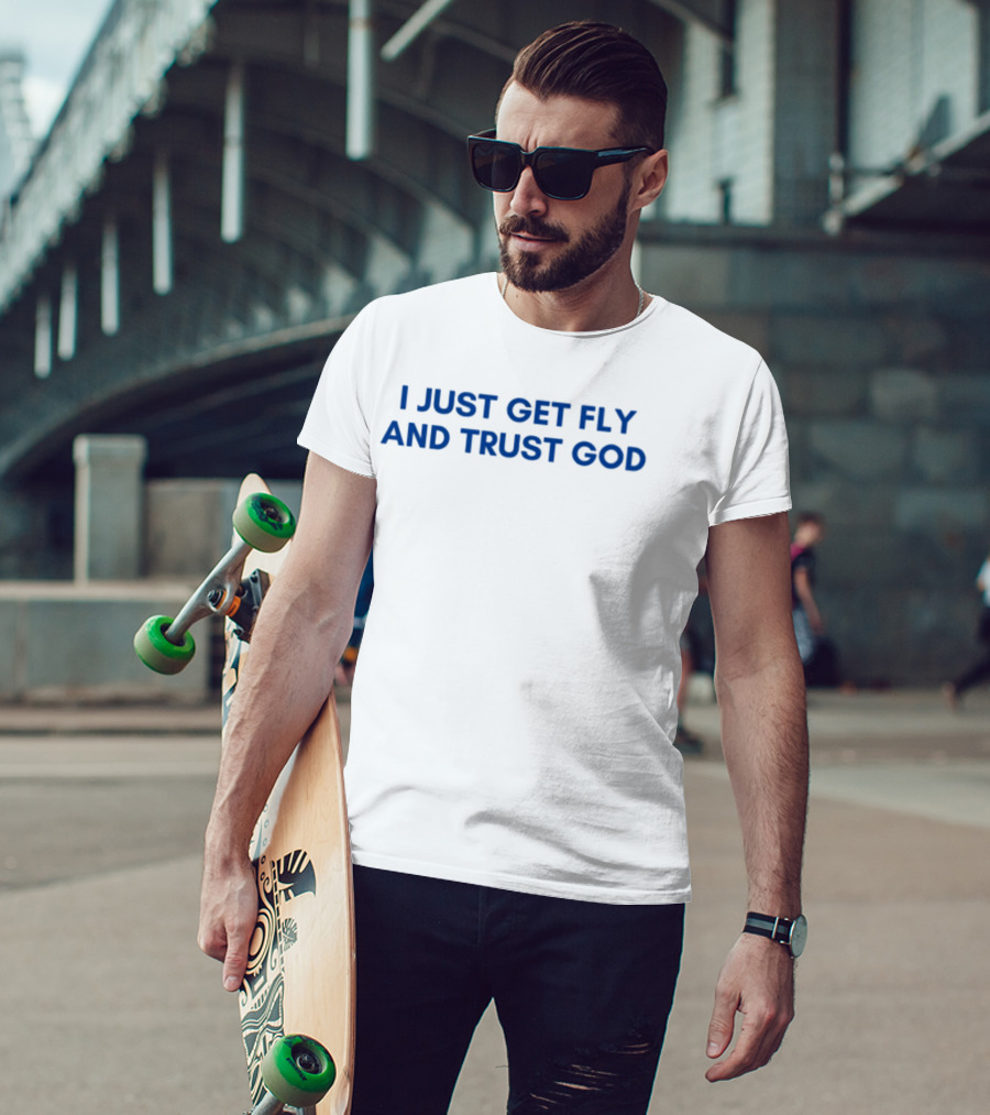 I Just Get Fly And Trust God Statement Urban Faith Fashion T-Shirt
